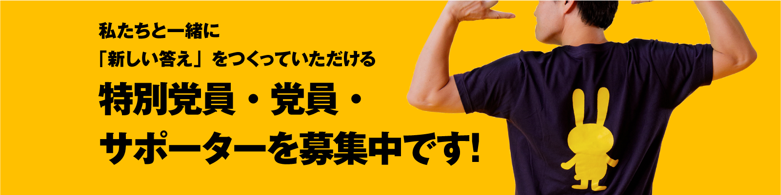 私たちと一緒に「新しい答え」をつくっていただける特別党員・党員・サポーターを募集中です！